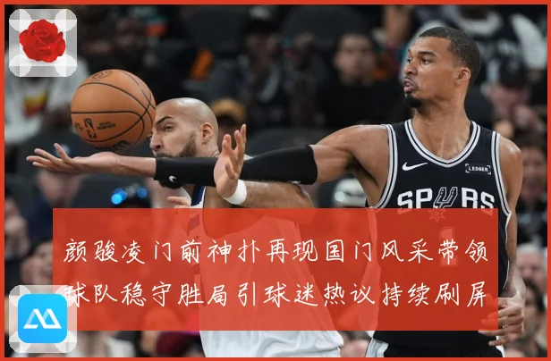 颜骏凌门前神扑再现国门风采带领球队稳守胜局引球迷热议持续刷屏