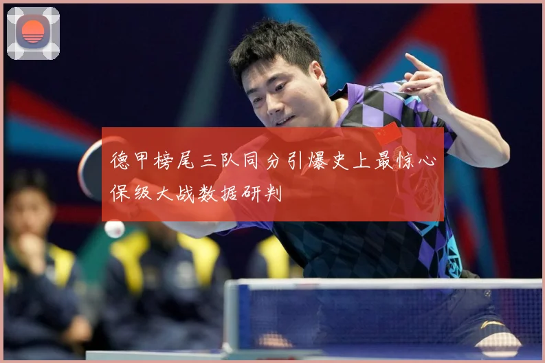德甲榜尾三队同分引爆史上最惊心保级大战数据研判