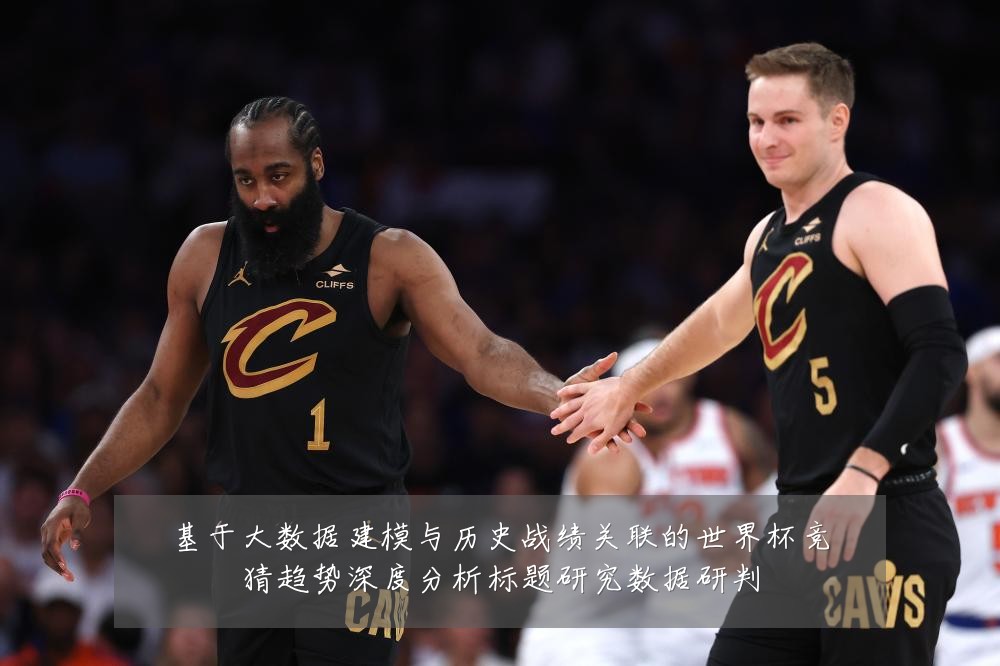 基于大数据建模与历史战绩关联的世界杯竞猜趋势深度分析标题研究数据研判