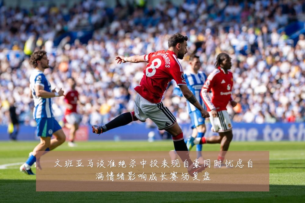 文班亚马谈准绝杀中投表现自豪同时忧虑自满情绪影响成长赛场复盘